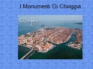 Collegamento alla presentazione I monumenti di Chioggia